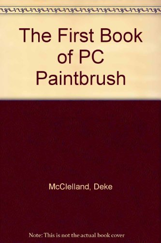 The First Book of PC Paintbrush 5+ (9780672274169) by McClelland, Deke; McClelland, Daniel