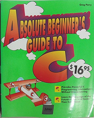 Absolute Beginners Guide to C (9780672303418) by Greg Perry