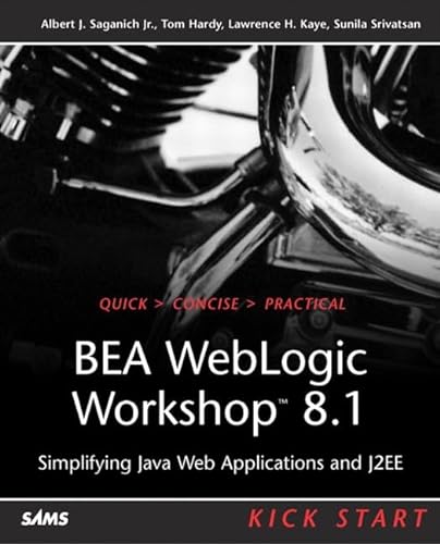 BEA WebLogic Workshop 8.1 Kick Start: Simplifying Java Web Applications and J2EE (9780672326226) by Saganich Jr., Albert; Hardy, Tom; Kaye, Lawrence; Srivatsan, Sunila