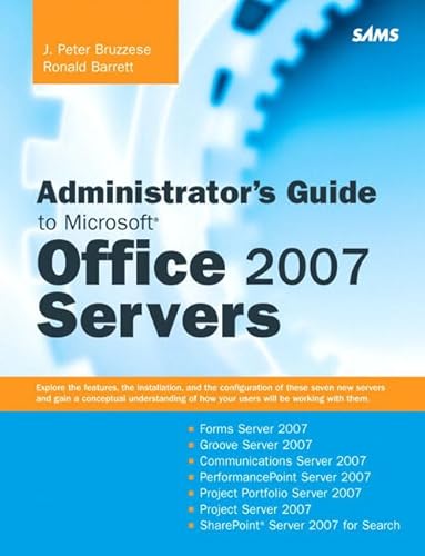 9780672329494: Administrator's Guide to Microsoft Office 2007 Servers: Forms Server 2007, Groove Server 2007, Live Communications Server 2007, PerformancePoint Server 2007, Project (Unleashed)