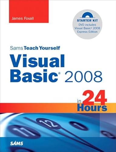 Sams Teach Yourself Visual Basic 2008 in 24 Hours: Complete Starter Kit (9780672329845) by Foxall, James