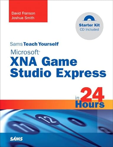 Sams Teach Yourself Microsoft Xna Game Studio Express in 24 Hours: Complete Starter Kit (9780672330063) by Franson, David; Smith, Joshua