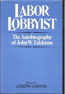 Labor Lobbyist: The Autobiography of John W. Edelman