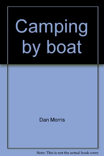 9780672518829: Camping by boat: Powerboat, sailboat, canoe, raft by Morris, Dan