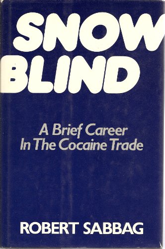 SNOW BLIND a Brief Career in the Cocaine Trade