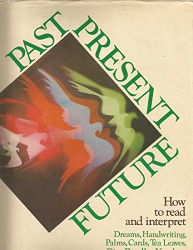 Imagen de archivo de Past, present, future: How to read and interpret dreams, handwriting, palms, cards, tea leaves, dice, doodles, numbers a la venta por ThriftBooks-Dallas