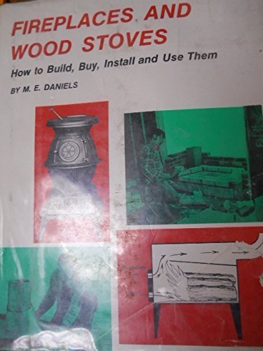 Stock image for Fireplaces and Wood Stoves: How to Build, Buy, Install, and Use Them for sale by ThriftBooks-Atlanta