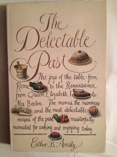Beispielbild fr The Delectable Past: The Joys of the Table, from Rome to the Renaissance, from Queen Elizabeth I to Mrs. Beeton : The Menus, the Manners, and the Mos zum Verkauf von Wonder Book
