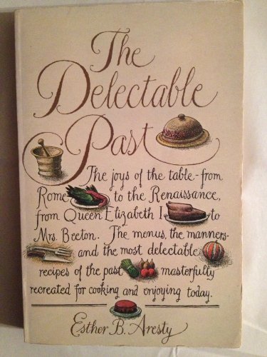 9780672525322: The Delectable Past: The Joys of the Table, from Rome to the Renaissance, from Queen Elizabeth I to Mrs. Beeton : The Menus, the Manners, and the Mos