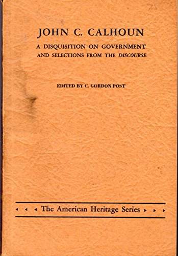 Disquisition on Government and Selections from the Discourse (9780672600142) by Calhoun, John C. A.; Post, C. Gordon (editor)