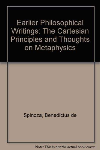 Earlier Philosophical Writings: The Cartesian Principles and Thoughts on Metaphysics.