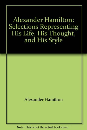 Alexander Hamilton: Selections Representing His Life, His Thought, and His Style (9780672612725) by Hamilton, Alexander