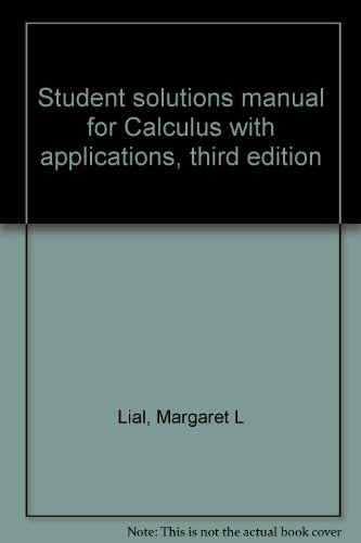 Student solutions manual for Calculus with applications, third edition (9780673181343) by Lial, Margaret L