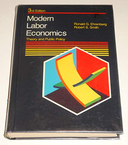 Modern Labor Economics: Theory and Public Policy (9780673189646) by Ehrenberg, Ronald G.; Smith, Robert S.