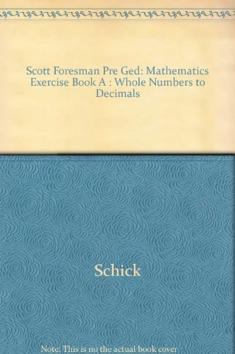 Scott Foresman Pre Ged: Mathematics Exercise Book A : Whole Numbers to Decimals (9780673243409) by Schick