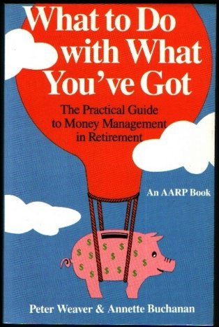 Stock image for What to Do with What You've Got: The Practical Guide to Money Management in Retirement for sale by Persephone's Books