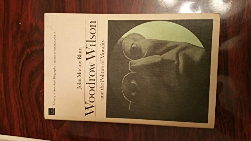 Imagen de archivo de Woodrow Wilson and the Politics of Morality (Library of American Biography Series) a la venta por SecondSale