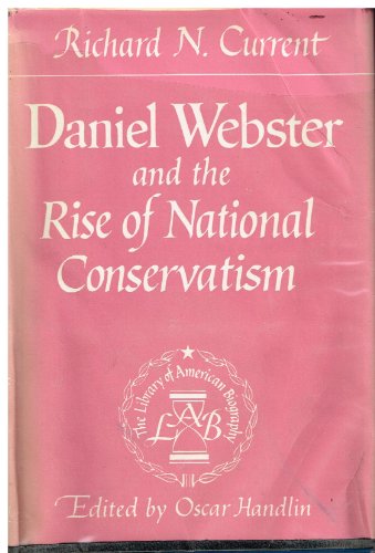 Daniel Webster and the Rise of National Conservatism (The Library of American Biography) (9780673393319) by Current, Richard Nelson