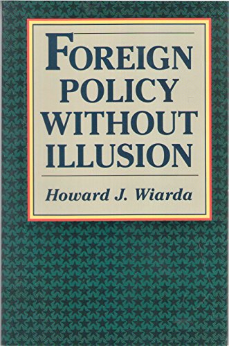 Foreign Policy Without Illusion: How Foreign Policy-Making Works and Fails to Work in the United States (9780673397621) by Wiarda, Howard J.