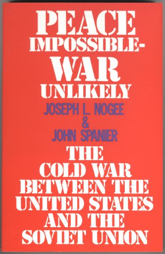Peace Impossible War Unlikely the Cold War Between the United States and the Soviet Union - Nogee, Joseph L.,Spanier, John