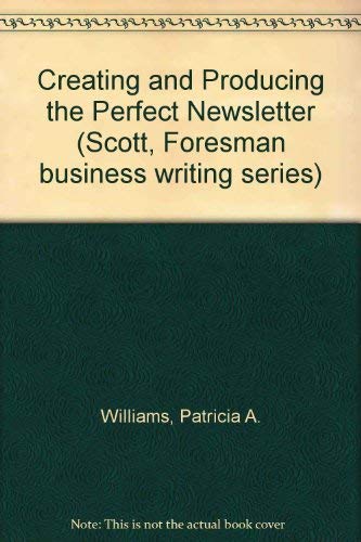 9780673460042: Creating and Producing the Perfect Newsletter (Scott, Foresman business writing series)