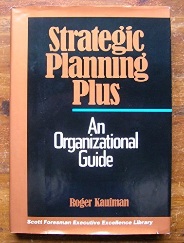 Strategic Planning Plus: An Organizational Guide (SCOTT, FORESMAN EXECUTIVE EXCELLENCE SERIES) (9780673461797) by Kaufman, Roger