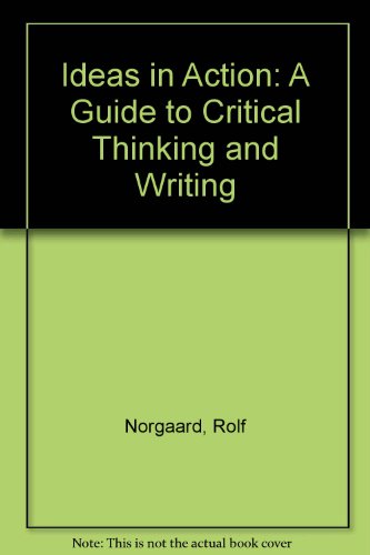 Ideas in Action: A Guide to Critical Thinking and Writing (9780673467058) by Norgaard, Rolf