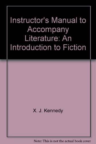 Instructor's Manual to Accompany Literature: An Introduction to Fiction (9780673541536) by X.J. Kennedy