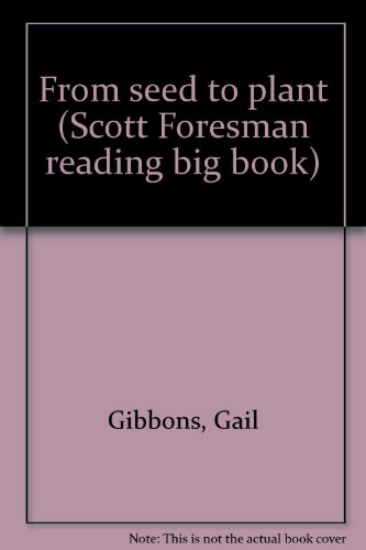 From seed to plant (Scott Foresman reading big book) (9780673611017) by Gibbons, Gail