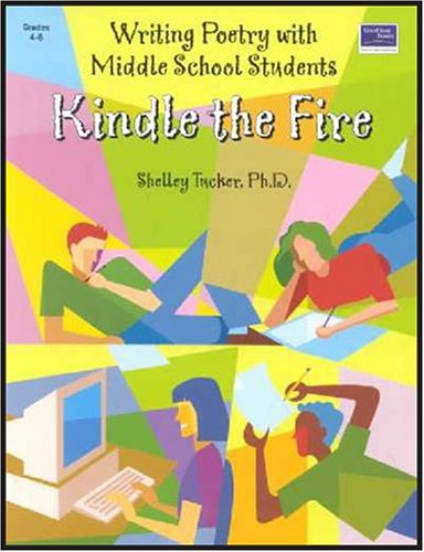 Stock image for Kindle the Fire: Writing Poetry With Middle School Students: Teacher Resource for sale by Ergodebooks