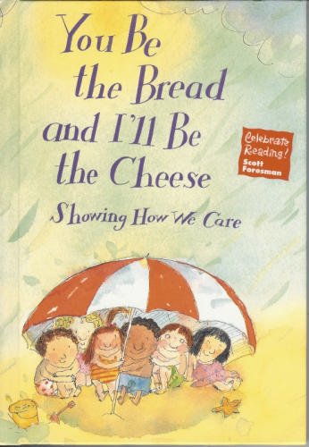 Imagen de archivo de You Be the Bread and I'll Be the Cheese: Showing How We Care (Celebrate Reading! Scott Foresman) a la venta por SecondSale