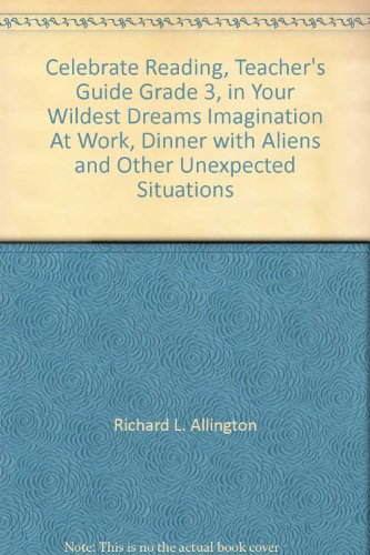 9780673811479: Celebrate Reading, Teacher's Guide Grade 3, in Your Wildest Dreams Imagination At Work, Dinner with Aliens and Other Unexpected Situations