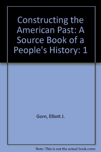 Stock image for Constructing the American Past: A Source Book of a People's History for sale by Ergodebooks