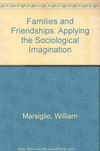 Families and Friendships: Applying the Sociological Imagination (9780673995681) by Marsiglio, William; Scanzoni, John H.
