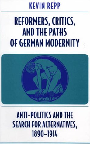 Stock image for Reformers, Critics, and the Paths of German Modernity: Anti-Politics and the Search for Alternatives, 1890-1914 for sale by Pulpfiction Books