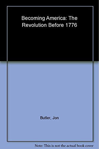 9780674000919: Becoming America: The Revolution Before 1776