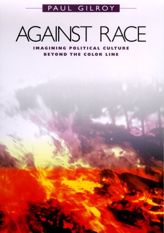 9780674000964: Against Race: Imagining Political Culture Beyond the Color Line