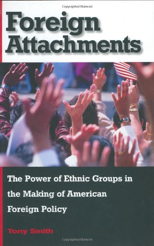 Imagen de archivo de Foreign Attachments: The Power of Ethnic Groups in the Making of American Foreign Policy a la venta por BookHolders