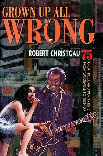 Grown Up All Wrong: 75 Great Rock and Pop Artists from Vaudeville to Techno (9780674003828) by Christgau, Robert
