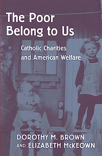 Beispielbild fr The Poor Belong to Us : Catholic Charities and American Welfare zum Verkauf von Better World Books