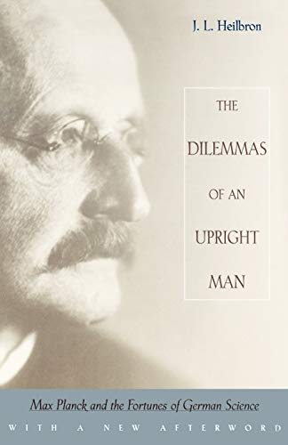 Dilemmas of an Upright Man: Max Planck and the Fortunes of German Science - Heilbron, J. L.
