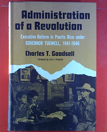 9780674005006: Administration of a Revolution: Executive Reform in Puerto Rico Under Governor Tugwell, 1941-46 (Harvard Political Study)
