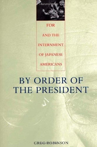FDR and the Internment of Japanese Americans. By Order of the President. - ROBINSON, GREG