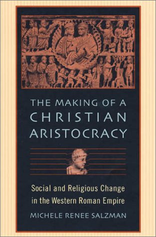 The Making of a Christian Aristocracy: Social and Religious Change in the Western Roman Empire - Prof. Michele Renee Salzman