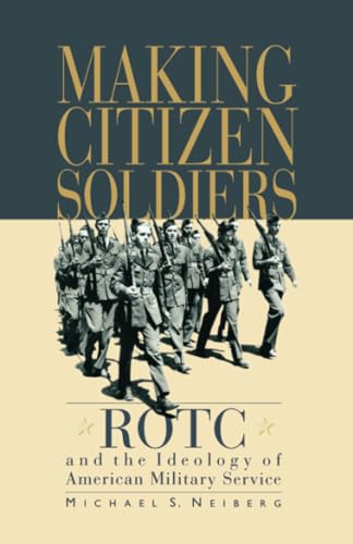 Stock image for Making Citizen-Soldiers: ROTC and the Ideology of American Military Service for sale by Your Online Bookstore