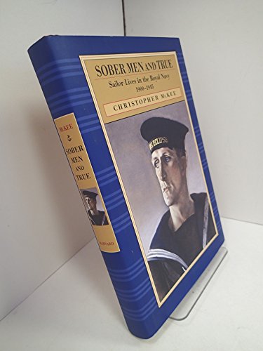 Stock image for Sober Men and True : Sailor Lives in the Royal Navy, 1900-1945 for sale by Better World Books