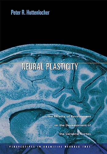 Neural Plasticity: The Effects of Environment on the Development of the Cerebral Cortex - Huttenlocher, Peter R.