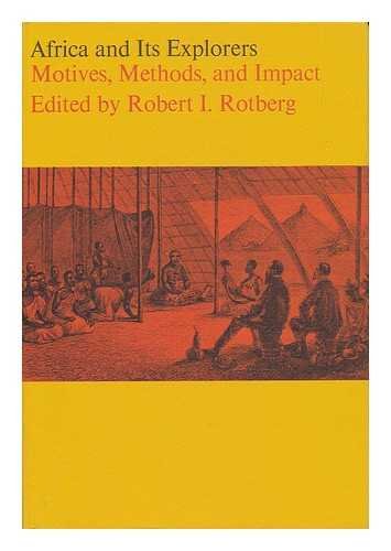 Africa And Its Explorers Motives, Methods And Impact - Rotberg, Robert I.