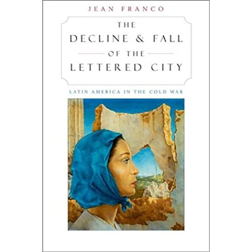 The Decline and Fall of the Lettered City: Latin America in the Cold War (Convergences: Inventories of the Present) (9780674008427) by Franco, Jean