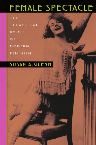 Female Spectacle: The Theatrical Roots of Modern Feminism - Glenn, Susan A.